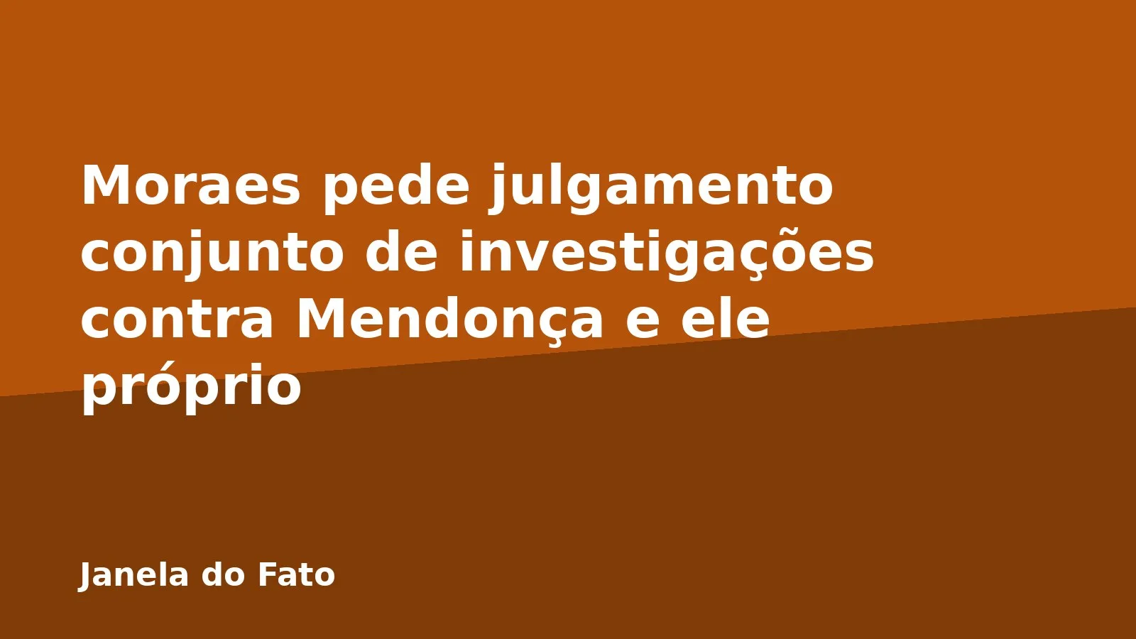 Moraes pede julgamento conjunto de investigações contra Mendonça e ele próprio