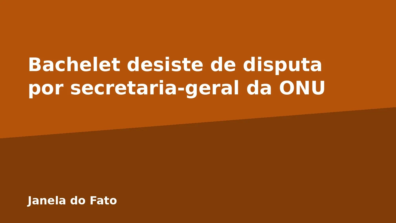 Bachelet desiste de disputa por secretaria-geral da ONU