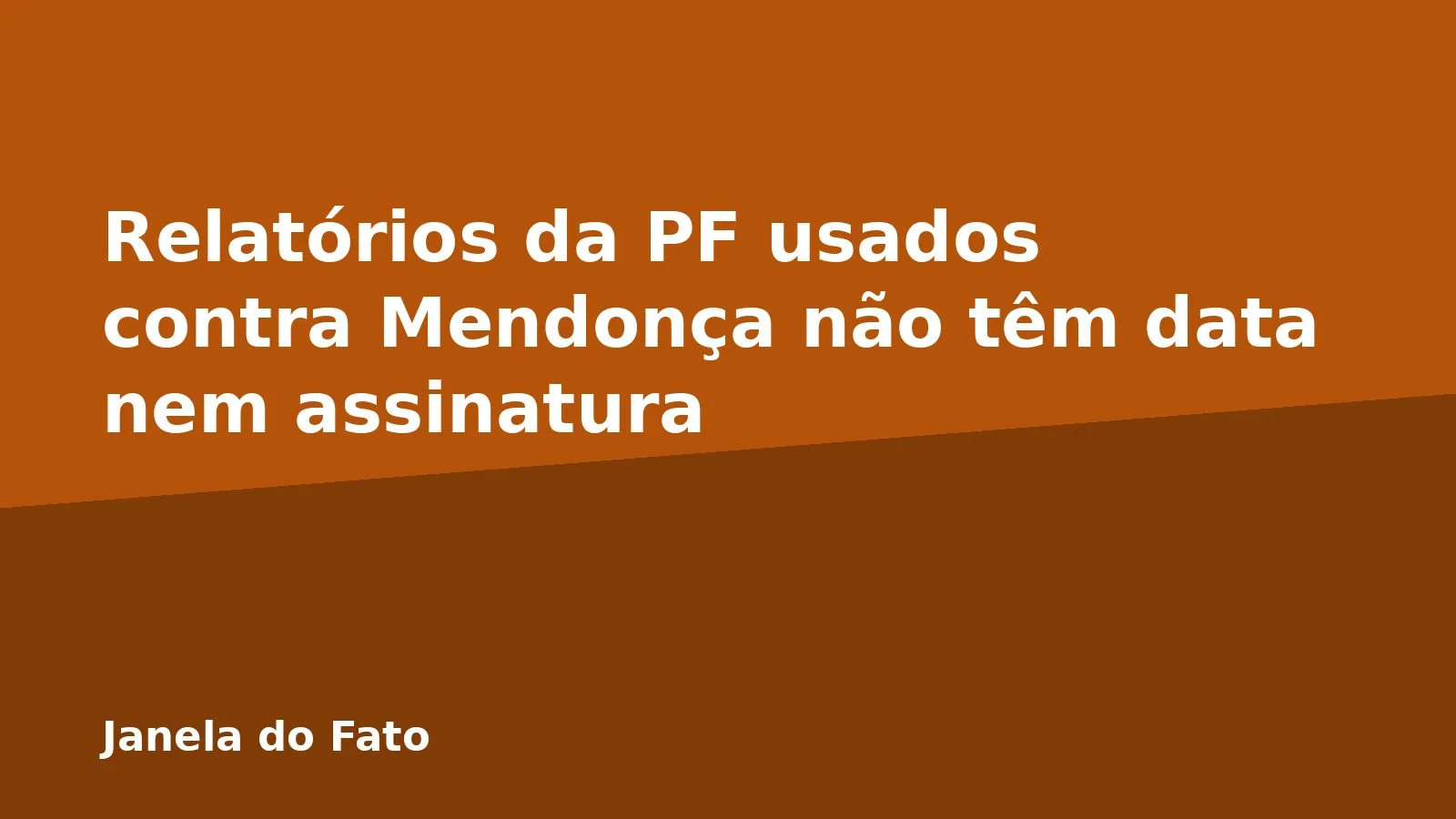Relatórios da PF usados contra Mendonça não têm data nem assinatura