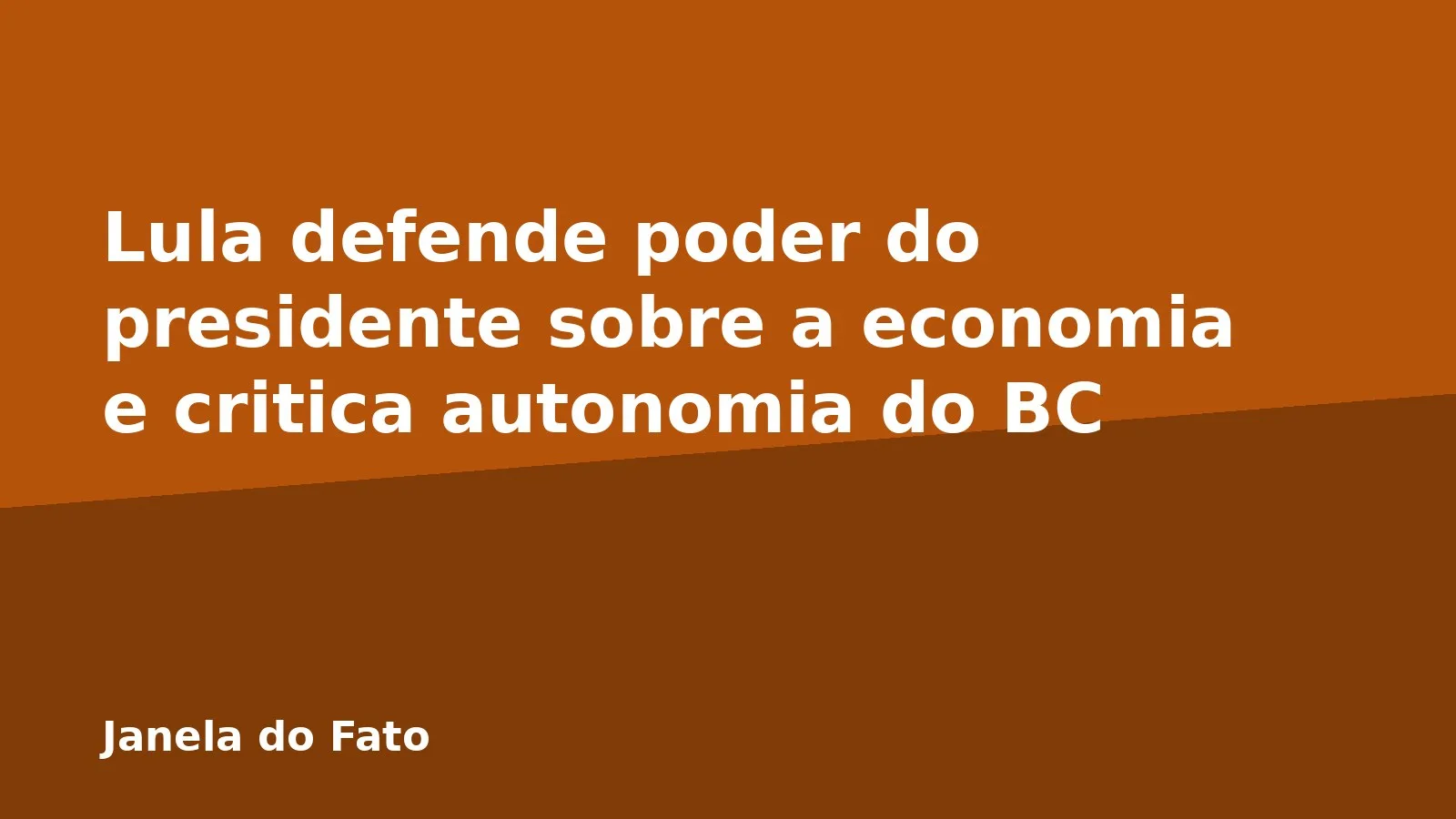 Lula defende poder do presidente sobre a economia e critica autonomia do BC