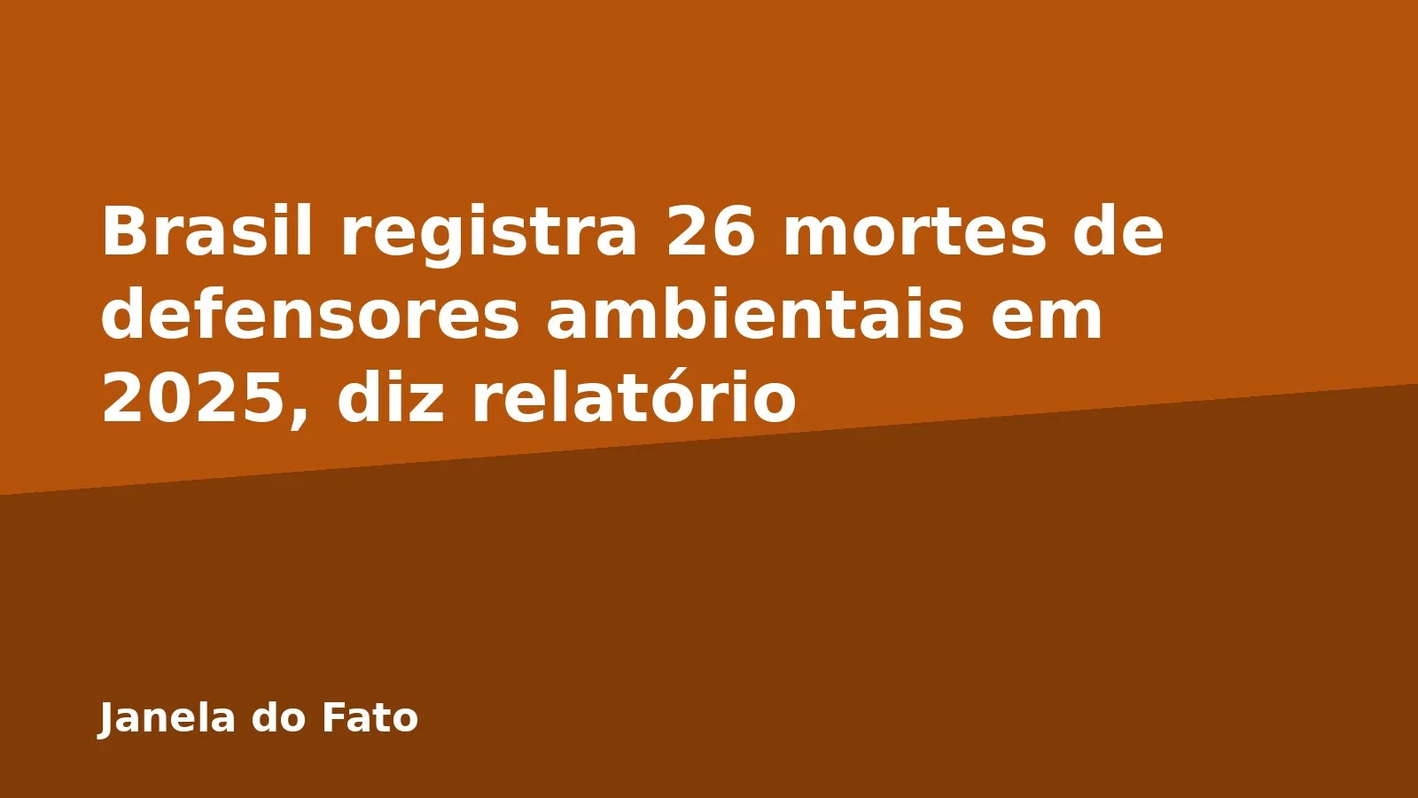 Brasil registra 26 mortes de defensores ambientais em 2025, diz relatório