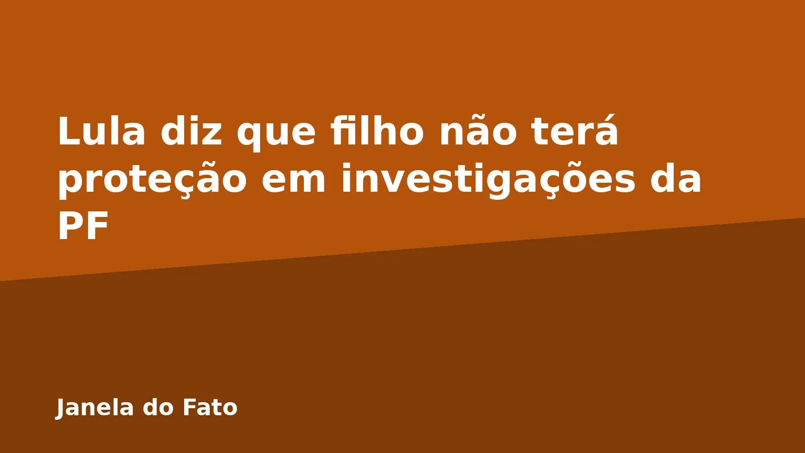 Lula diz que filho não terá proteção em investigações da PF