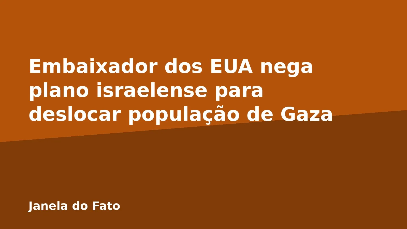 Embaixador dos EUA nega plano israelense para deslocar população de Gaza