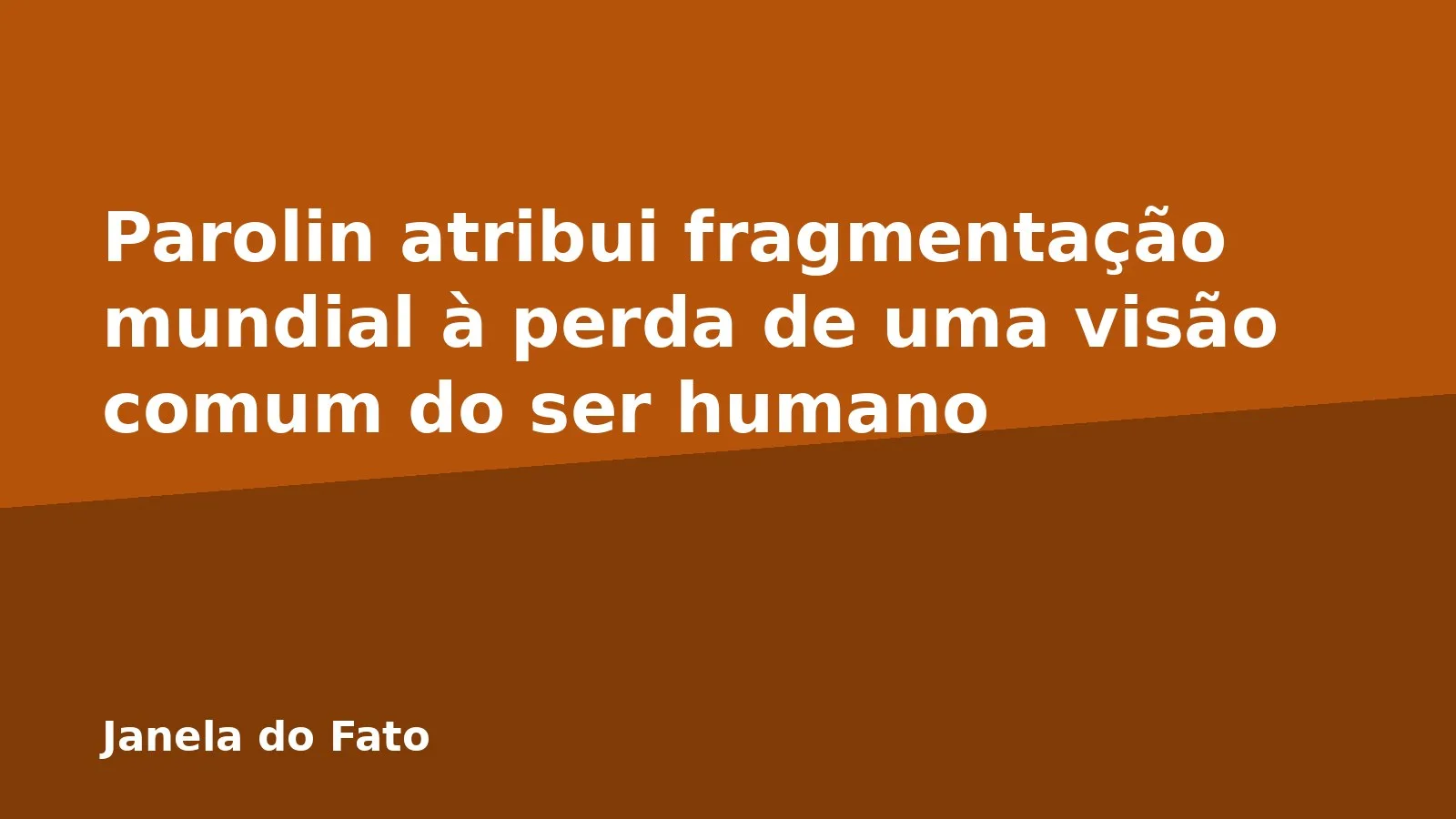 Parolin atribui fragmentação mundial à perda de uma visão comum do ser humano