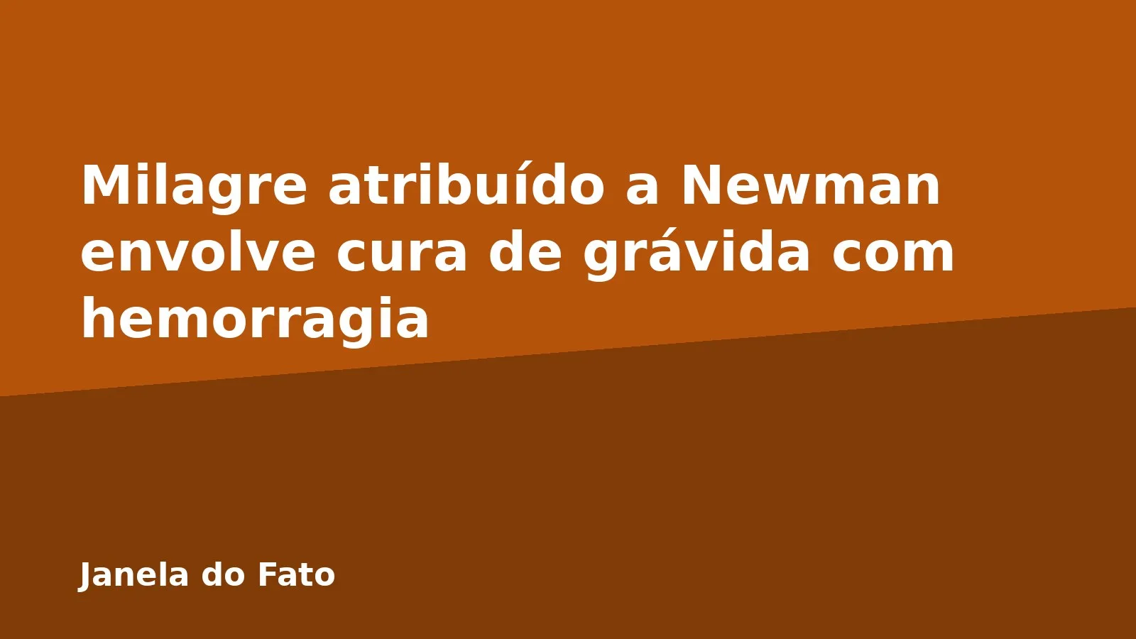 Milagre atribuído a Newman envolve cura de grávida com hemorragia