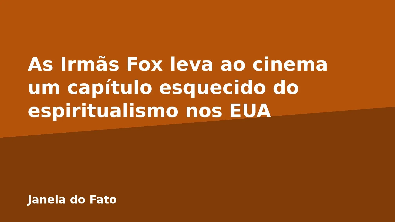 As Irmãs Fox leva ao cinema um capítulo esquecido do espiritualismo nos EUA