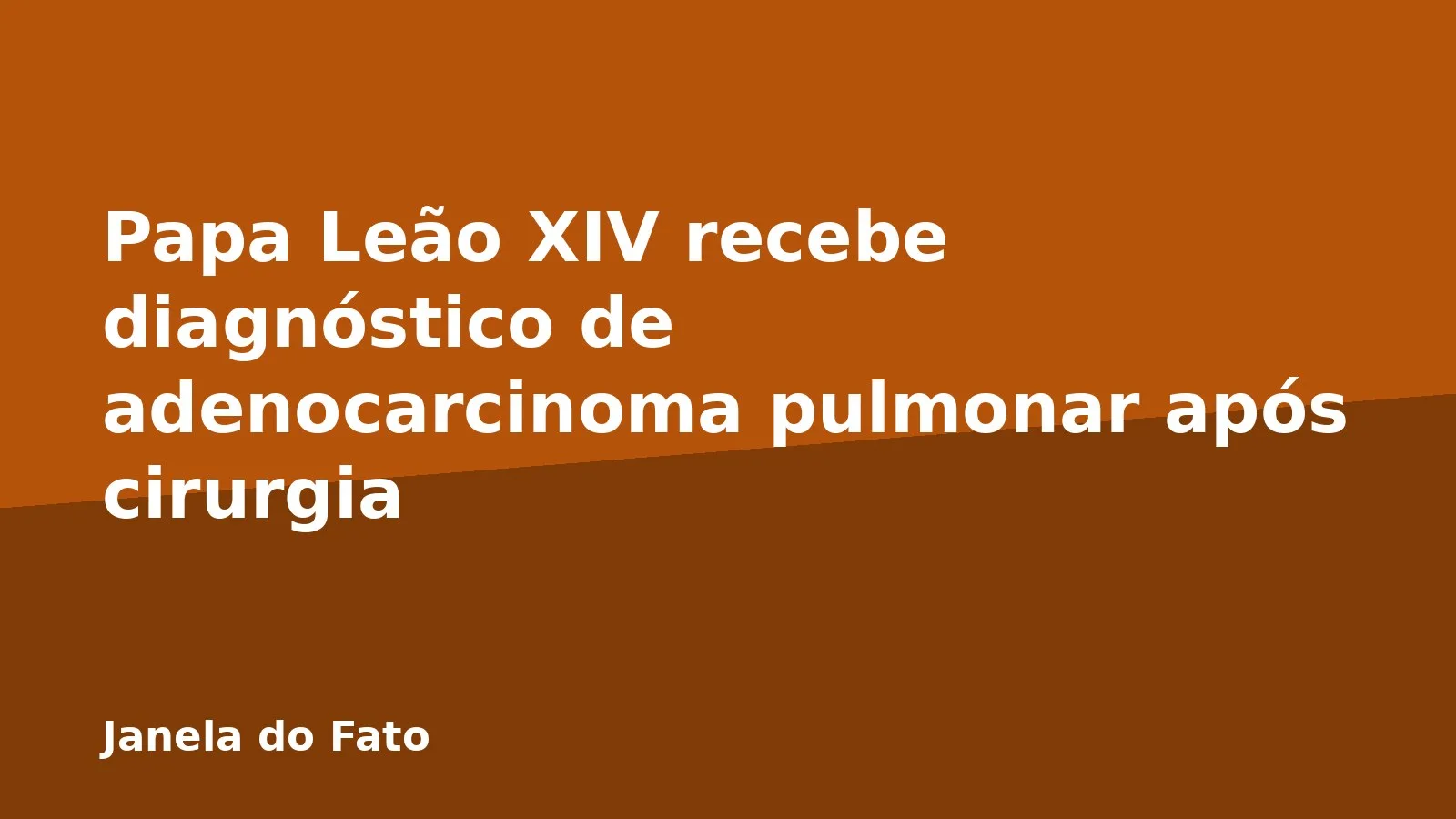 Papa Leão XIV recebe diagnóstico de adenocarcinoma pulmonar após cirurgia
